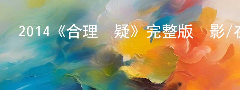 陳錫炎的動漫綜藝大全,2014《合理懷疑》完整版電影/在線觀看/百度云-美劇天堂